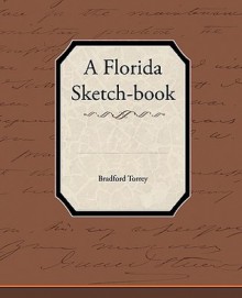 A Florida Sketch-Book - Bradford Torrey