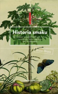 Historia smaku. Jak warzywa i przyprawy budowały fortuny, wywoływały wojny i wpędzały ludzi w szaleństwo - Bryan Bruce