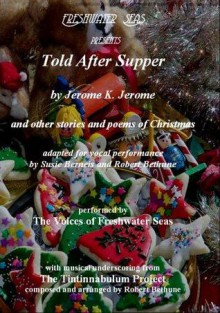 Told After Supper and other stories and poems of Christmas - Jerome K. Jerome, Robert Frost, Walter de la Mare, Alfred Tennyson, Henry Wadsworth Longfellow, Susie Berneis, Robert Bethune