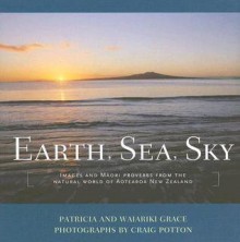 Earth, Sea, Sky: Images and Maori Proverbs from the Natural World of Aotearoa New Zealand - Patricia Grace