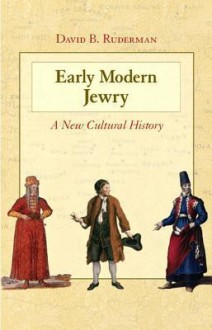 Early Modern Jewry: A New Cultural History - David B. Ruderman