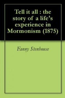 Tell it all : the story of a life's experience in Mormonism (1875) - Harriet Beecher Stowe, Fanny Stenhouse