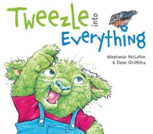 Tweezle into Everything - Stephanie McLellan, Dean Griffiths