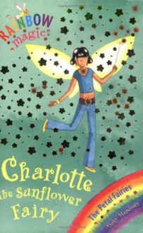 Charlotte The Sunflower Fairy (Petal Fairies, #4) - Daisy Meadows, Georgie Ripper