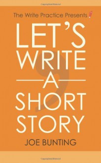 Let's Write a Short Story: How to Write and Submit a Short Story [Kindle Edition] - Joe Bunting