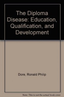 The Diploma Disease: Education, Qualification, and Development - Ronald Philip Dore