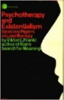 Psychotherapy and Existentialism: Selected Papers on Logotherapy - Viktor E. Frankl