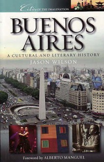 Buenos Aires: A Cultural And Literary History (Cities Of The Imagination) - Jason Wilson