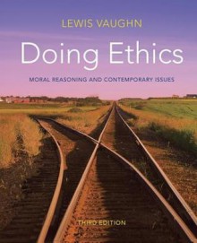 Doing Ethics: Moral Reasoning and Contemporary Issues (Third Edition) - Lewis Vaughn