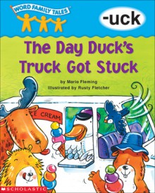 The Day Duck's Truck Got Stuck: -uck - Maria Fleming, Rusty Fletcher