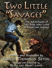 Two Little Savages: The Adventures Of Two Boys Who Lived As American Indians - Ernest Thompson Seton