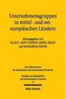 Unternehmensgruppen in mittel- und osteuropäischen Ländern: Entstehung, Verhalten und Steuerung aus rechtlicher und ökonomischer Sicht - Klaus J. Hopt, Christa Jessel-Holst, Katharina Pistor