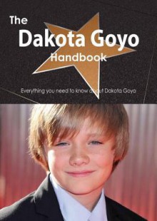 The Dakota Goyo Handbook - Everything You Need to Know about Dakota Goyo - Emily Smith