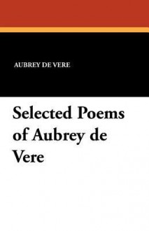 Selected Poems of Aubrey de Vere - Aubrey De Vere, George E. Woodberry