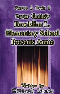 Season 1, Book 6 Buster Hardings: Brookline L. Elementary School Presents Annie - Elizabeth Larsen