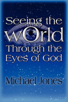 Seeing the World Through the Eyes of God - Michael Jones