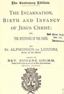 The incarnation, birth, and infancy of Jesus Christ, or, The mysteries of the faith - Eugene Grimm, Alfonso Maria de', Saint Liguori