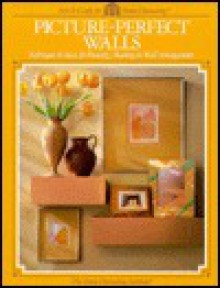 Picture Perfect Walls: Techniques & Ideas for Framing, Matting & Wall Arrangements - Home Decorating Institute, Cy Decosse Inc., Mike Parker, Mark Macemon, cathleen shannon