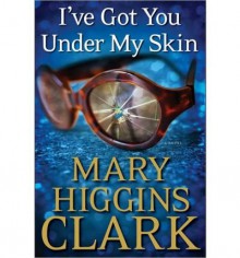 I've Got You Under My Skin: A Novel (Hardback) - Common - Mary Higgins Clark