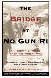 The Bridge at No Gun Ri: A Hidden Nightmare from the Korean War - Charles J. Hanley;Martha Mendoza;Sang-hun Choe