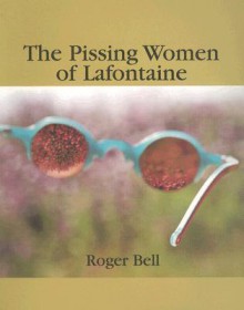 The Pissing Women of Lafontaine - Roger Bell