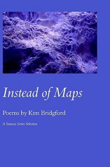 Instead Of Maps - Kim Bridgford