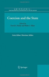 Coercion and the State (AMINTAPHIL: The Philosophical Foundations of Law and Justice) - David A. Reidy, Walter J. Riker