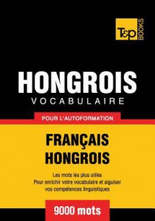 Vocabulaire Francais-Hongrois Pour L'Autoformation - 9000 Mots - Andrey Taranov