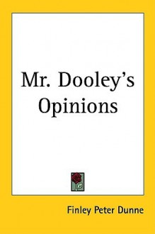 Mr. Dooley's Opinions - Finley Peter Dunne