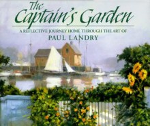 The Captain's Garden: A Reflective Journey Home Through the Art of Paul Landry - Paul A. Landry, Betty Ballantine