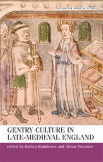 Gentry Culture in Late-Medieval England - Alison Truelove, Raluca Radulescu