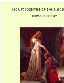 Secret Societies of the Middle Ages - Thomas Keightley