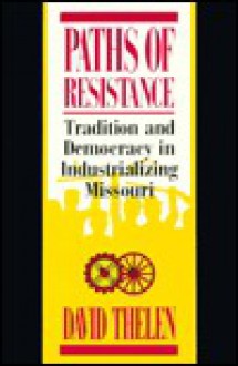 Paths of Resistance: Tradition and Democracy in Industrializing Missouri - David P. Thelen