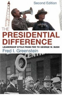 The Presidential Difference: Leadership Style from Roosevelt to Clinton - Fred I. Greenstein