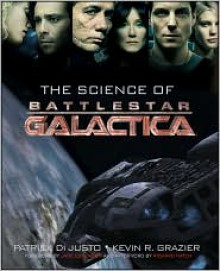 The Science of Battlestar Galactica - Patrick Di Justo, Kevin R. Grazier