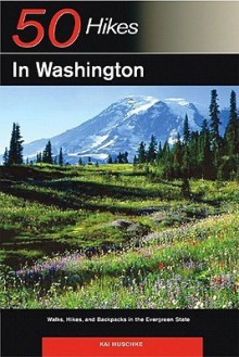 Explorer's Guide 50 Hikes in Washington: Walks, Hikes, and Backpacks in the Evergreen State - Kai Huschke