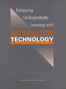 Enhancing Undergraduate Learning with Information Technology: A Workshop Summary - Center for Education, National Research Council