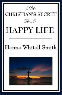 THE CHRISTIAN'S SECRET OF A HAPPY LIFE - Hannah Whitall Smith