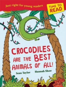 Crocodiles are the Best Animals of All! - Sean Taylor, Hannah Shaw