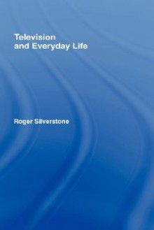 Television and Everyday Life - Roger Silverstone