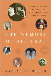 The Memory of All That: George Gershwin, Kay Swift, and My Family's Legacy of Infidelities - Katharine Weber