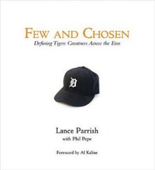 Few and Chosen Tigers: Defining Tigers Greatness Across the Eras - Lance Parrish, Phil Pepe, Al Kaline