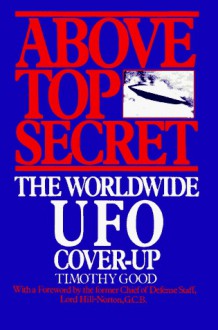 Above Top Secret: The Worldwide UFO Cover-up - Timothy Good