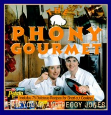 The Phony Gourmet: Includes 75 Delicious Recipes for Shortcut Cooking - Pam Young, Peggy Jones