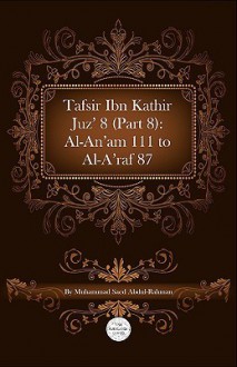 Tafsir Ibn Kathir Juz' 8 (Part 8): Al-An'am 111 to Al-A'Raf 87 - ابن كثير, Muhammad Saed Abdul-Rahman, Ibn Kathir