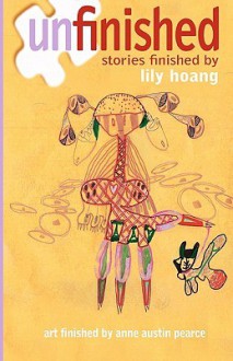 Unfinished: Stories Finished by Lily Hoang - Lily Hoang, Anne Austin Pearce