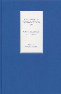 Records of Convocation IV: Canterbury, 1377-1414, Vol. 4 - Gerald Bray