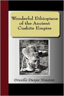 Wonderful Ethiopians of the Ancient Cushite Empire - Drusilla D. Houston