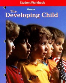 The Developing Child Student Workbook - Glencoe/McGraw-Hill, Glencoe McGraw-Hill