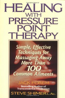 Healing with Pressure Point Therapy: Simple, Effective Techniques for Massaging Away More Than 100 Common Ailments - Jack Forem